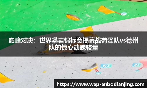 巅峰对决：世界攀岩锦标赛揭幕战菏泽队vs德州队的惊心动魄较量